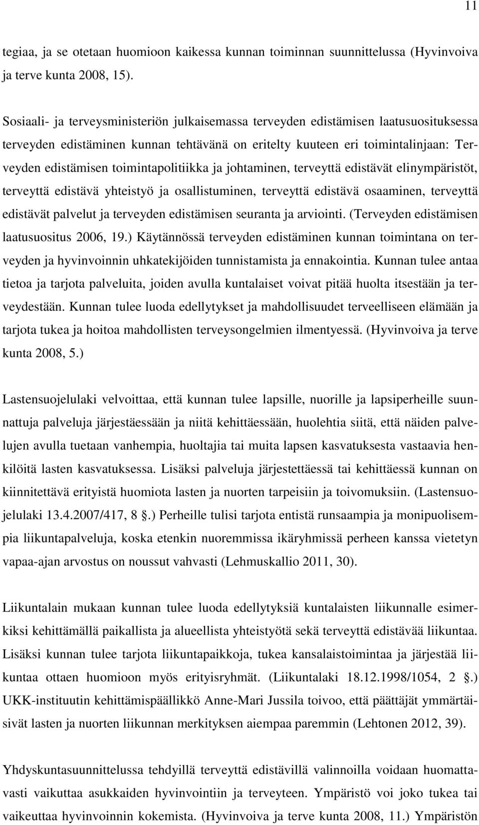 toimintapolitiikka ja johtaminen, terveyttä edistävät elinympäristöt, terveyttä edistävä yhteistyö ja osallistuminen, terveyttä edistävä osaaminen, terveyttä edistävät palvelut ja terveyden