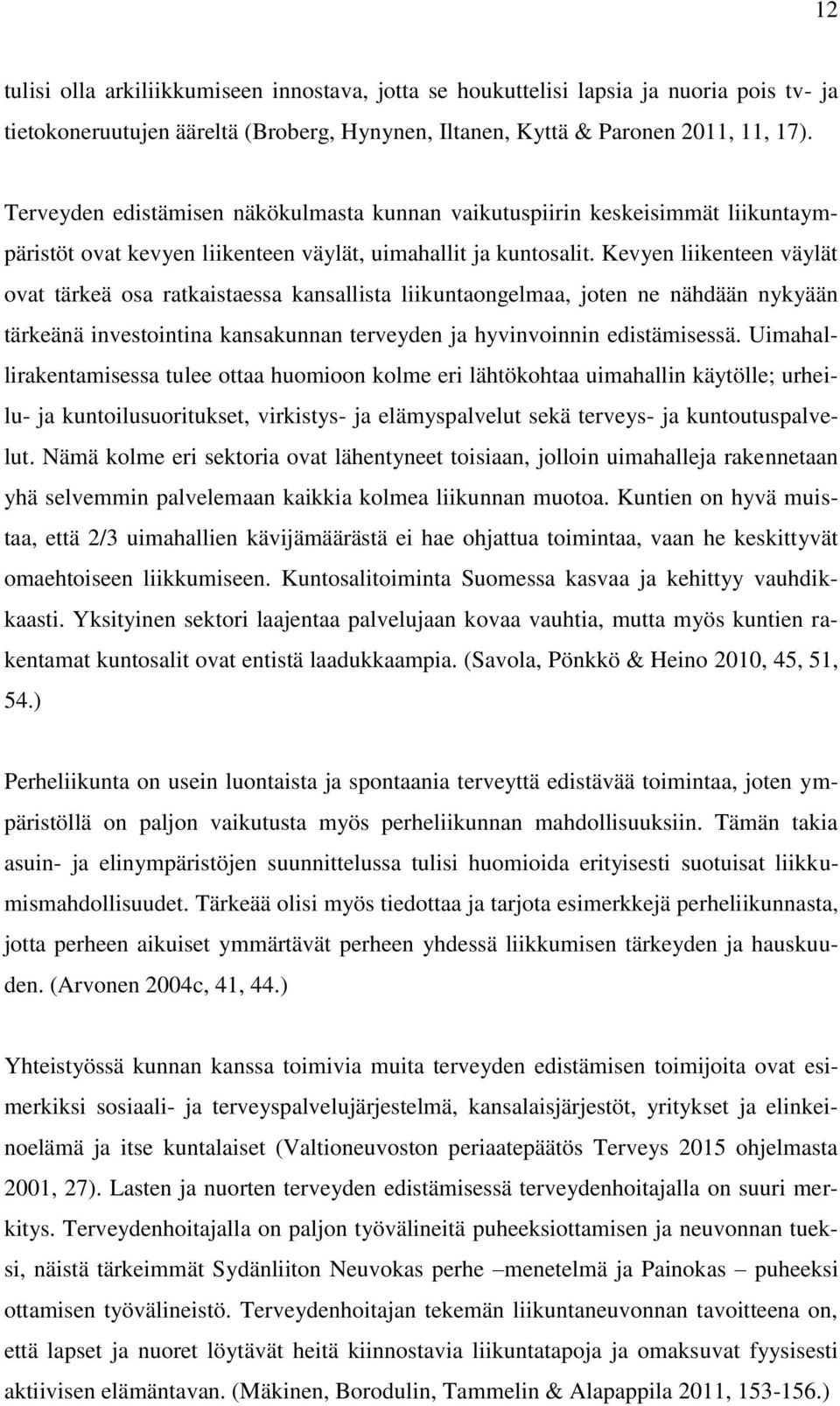 Kevyen liikenteen väylät ovat tärkeä osa ratkaistaessa kansallista liikuntaongelmaa, joten ne nähdään nykyään tärkeänä investointina kansakunnan terveyden ja hyvinvoinnin edistämisessä.