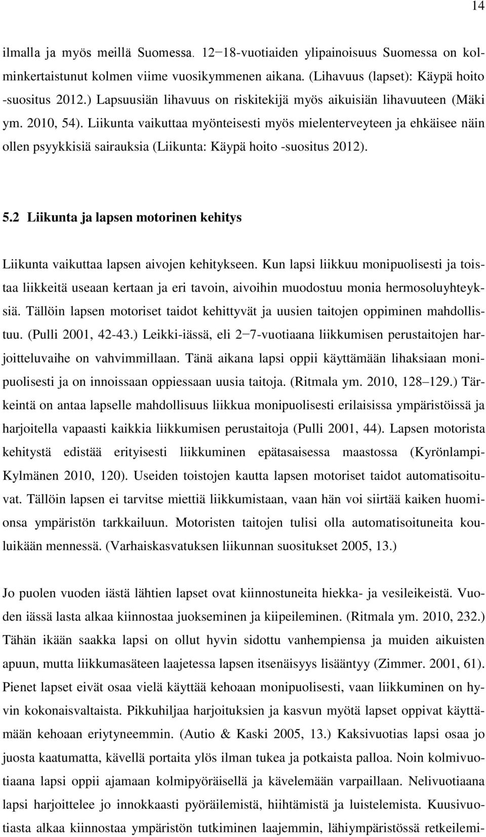 Liikunta vaikuttaa myönteisesti myös mielenterveyteen ja ehkäisee näin ollen psyykkisiä sairauksia (Liikunta: Käypä hoito -suositus 2012). 5.