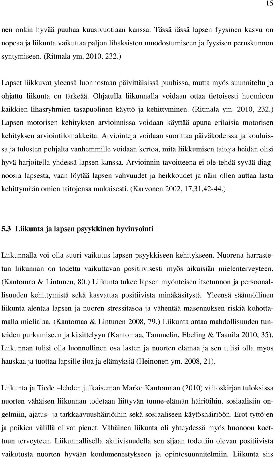 Ohjatulla liikunnalla voidaan ottaa tietoisesti huomioon kaikkien lihasryhmien tasapuolinen käyttö ja kehittyminen. (Ritmala ym. 2010, 232.