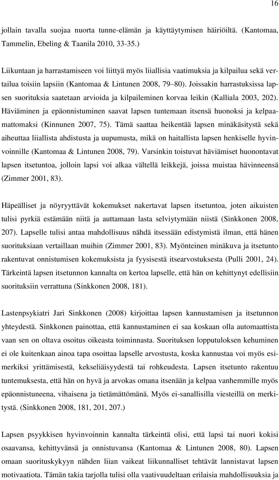 Joissakin harrastuksissa lapsen suorituksia saatetaan arvioida ja kilpaileminen korvaa leikin (Kalliala 2003, 202).