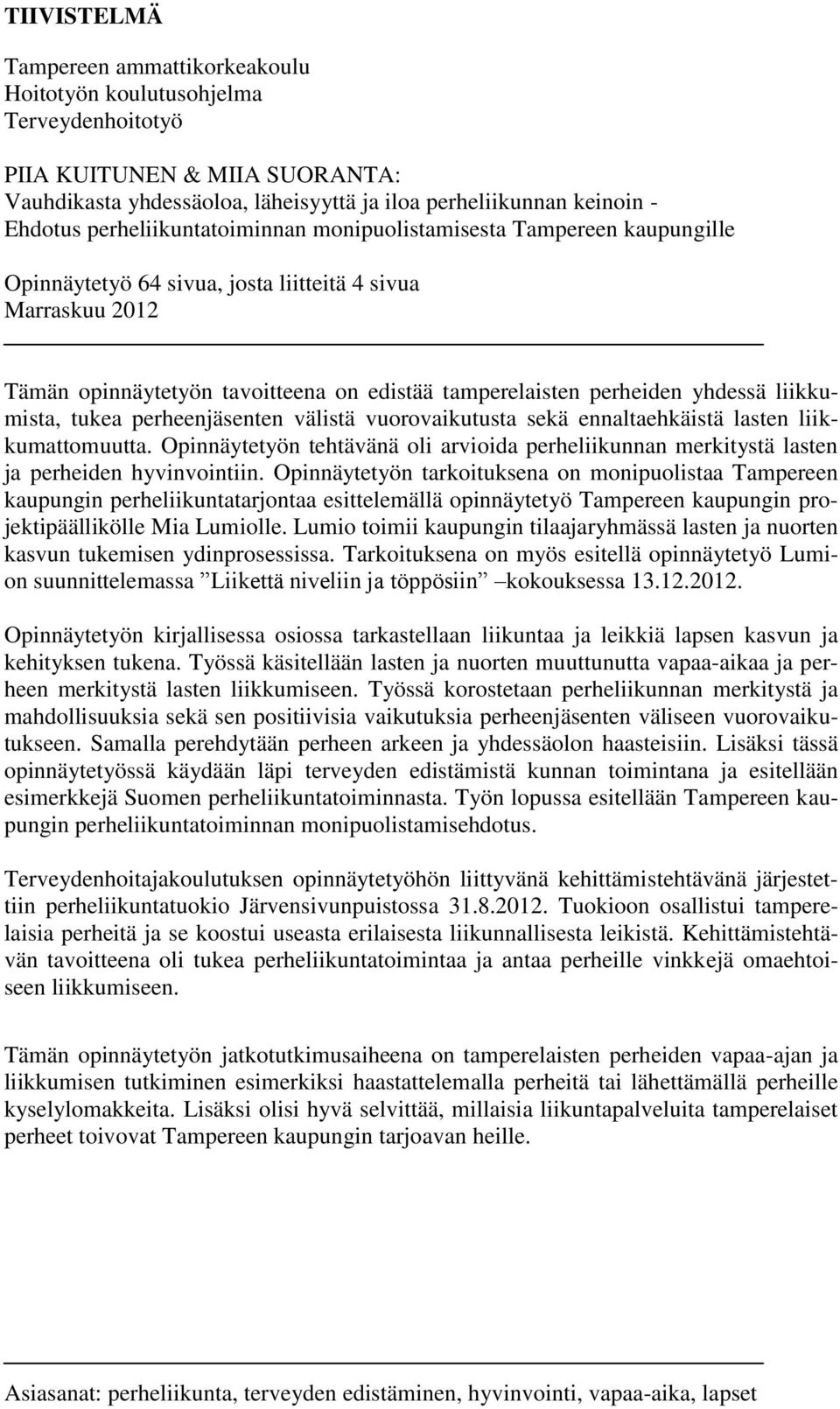 yhdessä liikkumista, tukea perheenjäsenten välistä vuorovaikutusta sekä ennaltaehkäistä lasten liikkumattomuutta.