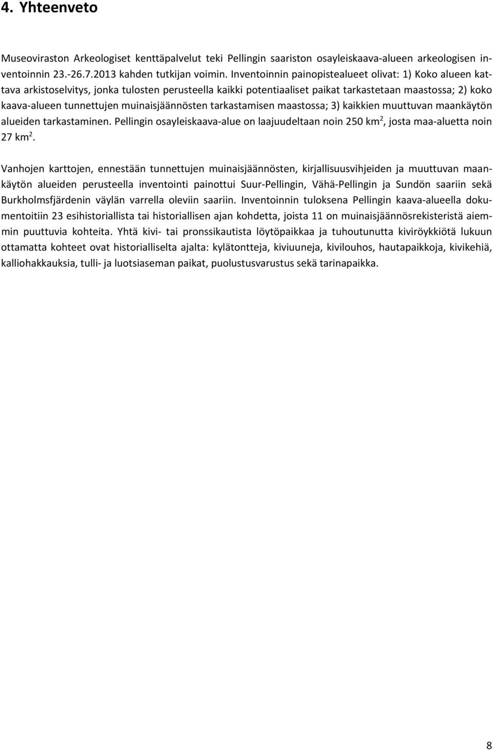 muinaisjäännösten tarkastamisen maastossa; 3) kaikkien muuttuvan maankäytön alueiden tarkastaminen. Pellingin osayleiskaava alue on laajuudeltaan noin 250 km 2, josta maa aluetta noin 27 km 2.