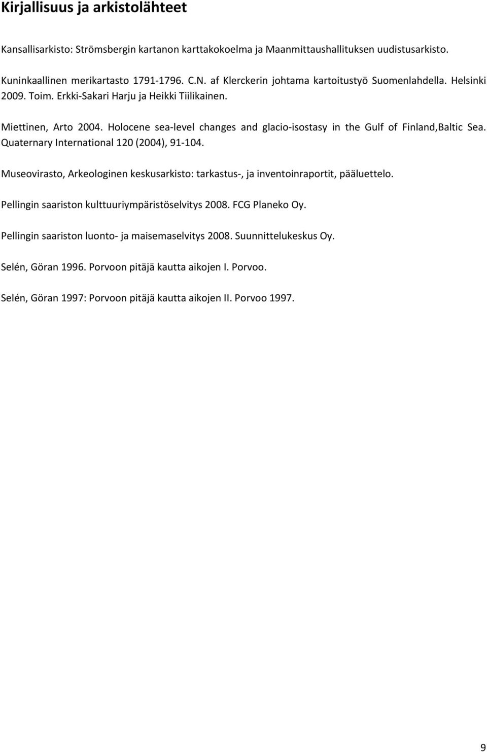 Holocene sea level changes and glacio isostasy in the Gulf of Finland,Baltic Sea. Quaternary International 120 (2004), 91 104.