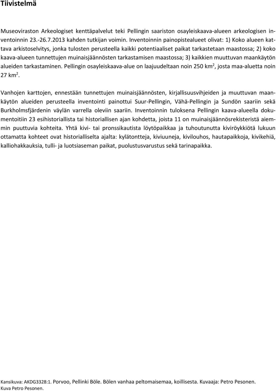 muinaisjäännösten tarkastamisen maastossa; 3) kaikkien muuttuvan maankäytön alueiden tarkastaminen. Pellingin osayleiskaava alue on laajuudeltaan noin 250 km 2, josta maa aluetta noin 27 km 2.