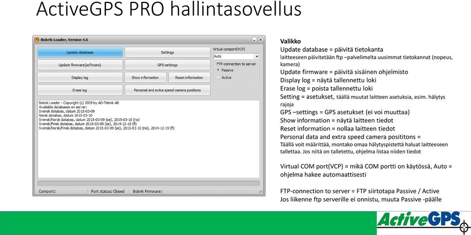 hälytys rajoja GPS settings = GPS asetukset (ei voi muuttaa) Show information = näytä laitteen tiedot Reset information = nollaa laitteen tiedot Personal data and extra speed camera posititons =