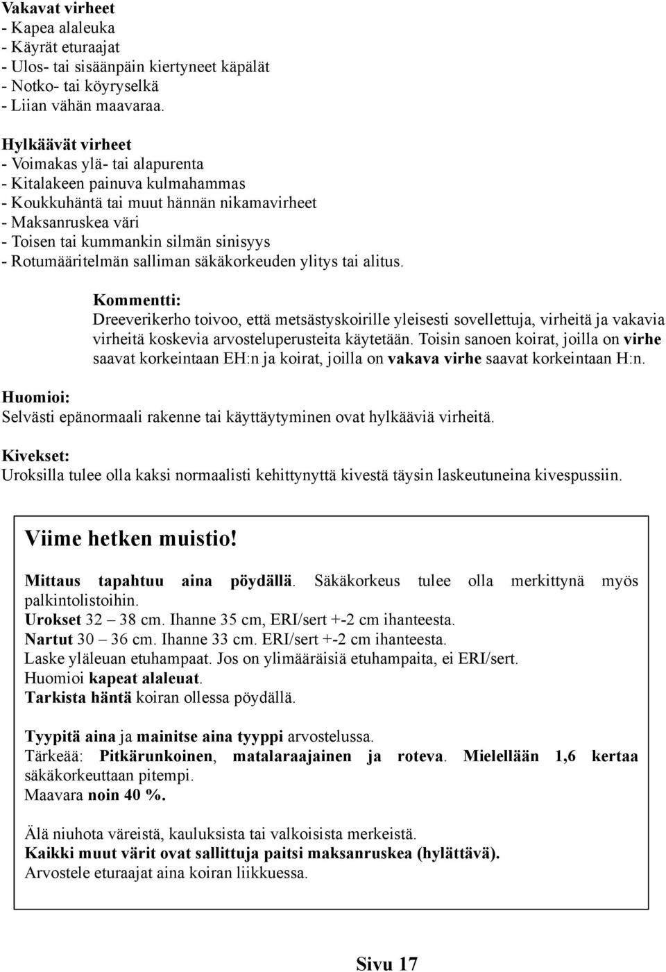 Rotumääritelmän salliman säkäkorkeuden ylitys tai alitus. Dreeverikerho toivoo, että metsästyskoirille yleisesti sovellettuja, virheitä ja vakavia virheitä koskevia arvosteluperusteita käytetään.