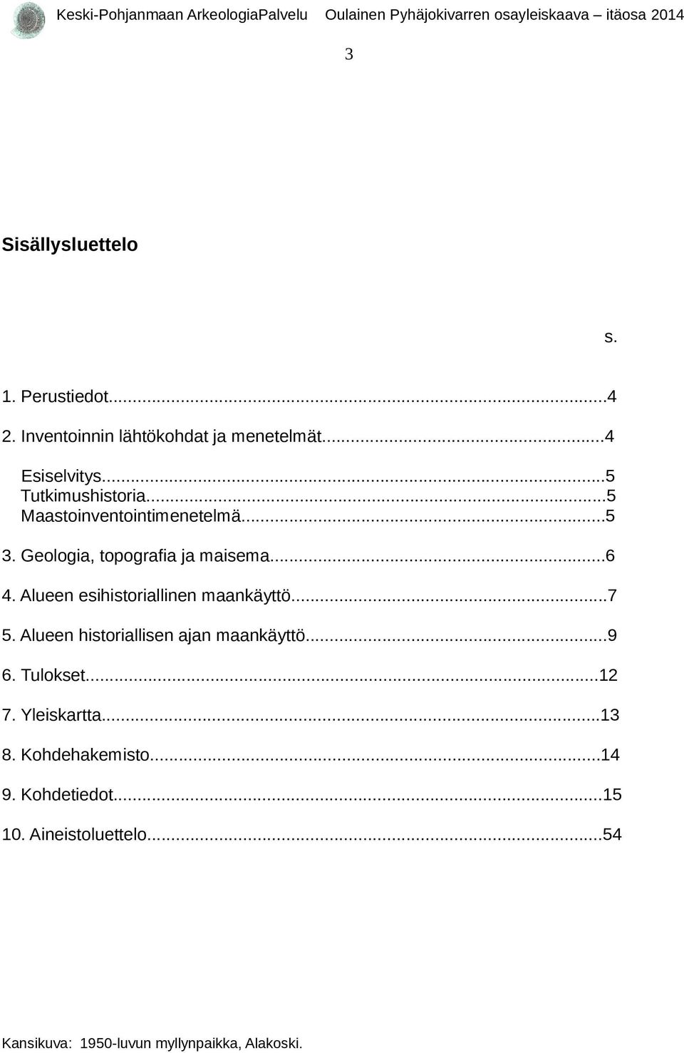 Alueen esihistoriallinen maankäyttö...7 5. Alueen historiallisen ajan maankäyttö...9 6. Tulokset...2 7.