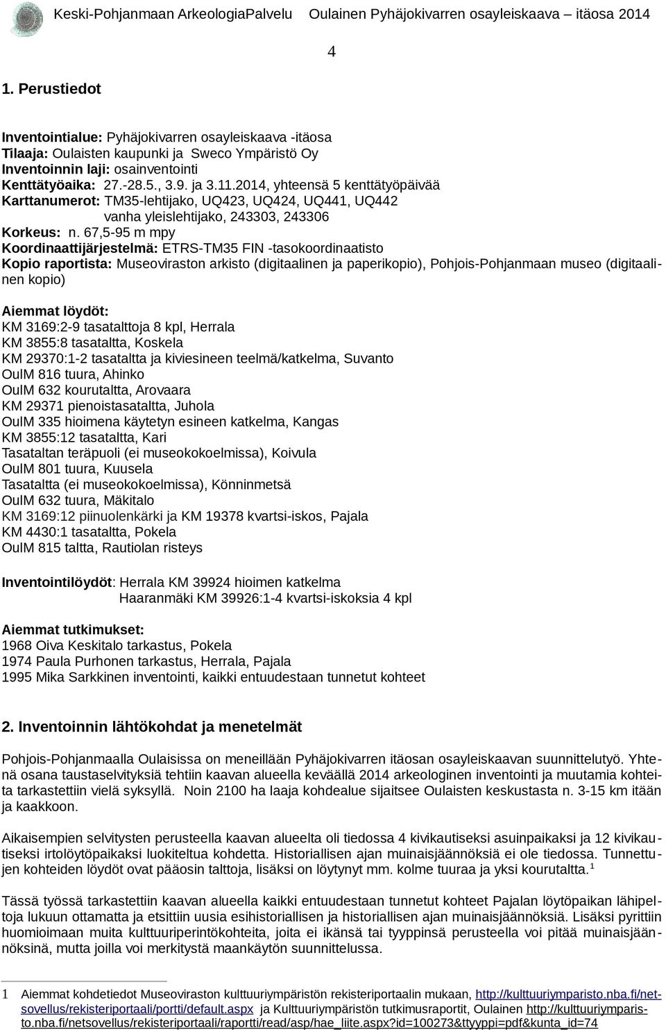 .204, yhteensä 5 kenttätyöpäivää Karttanumerot: TM5-lehtijako, UQ42, UQ424, UQ44, UQ442 vanha yleislehtijako, 240, 2406 Korkeus: n.