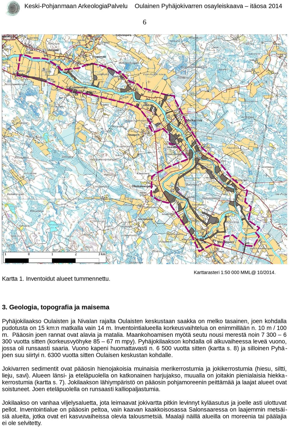 Inventointialueella korkeusvaihtelua on enimmillään n. 0 m / 00 m. Pääosin joen rannat ovat alavia ja matalia.