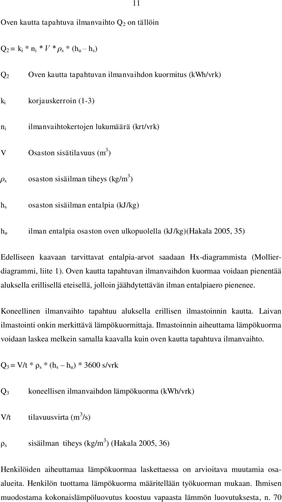 Edelliseen kaavaan tarvittavat entalpia-arvot saadaan Hx-diagrammista (Mollierdiagrammi, liite 1).