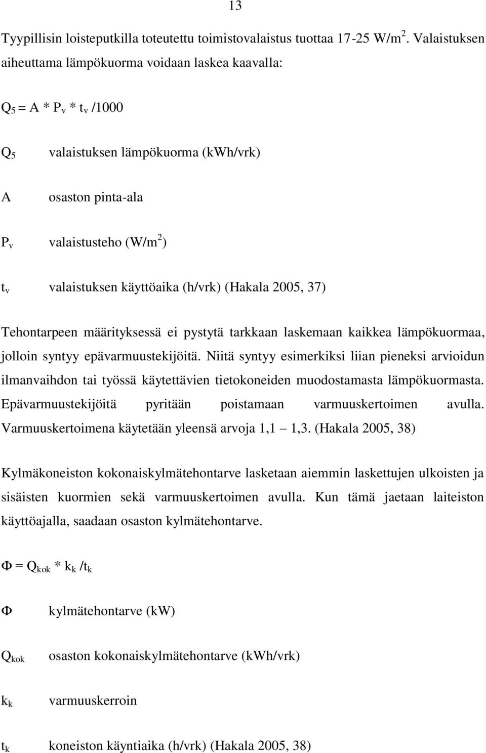 käyttöaika (h/vrk) (Hakala 2005, 37) Tehontarpeen määrityksessä ei pystytä tarkkaan laskemaan kaikkea lämpökuormaa, jolloin syntyy epävarmuustekijöitä.