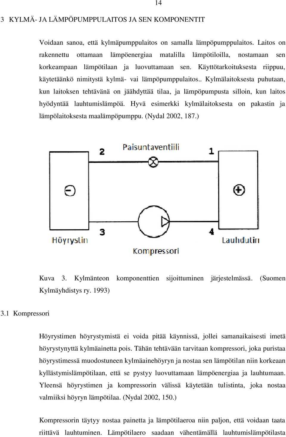 Käyttötarkoituksesta riippuu, käytetäänkö nimitystä kylmä- vai lämpöpumppulaitos.