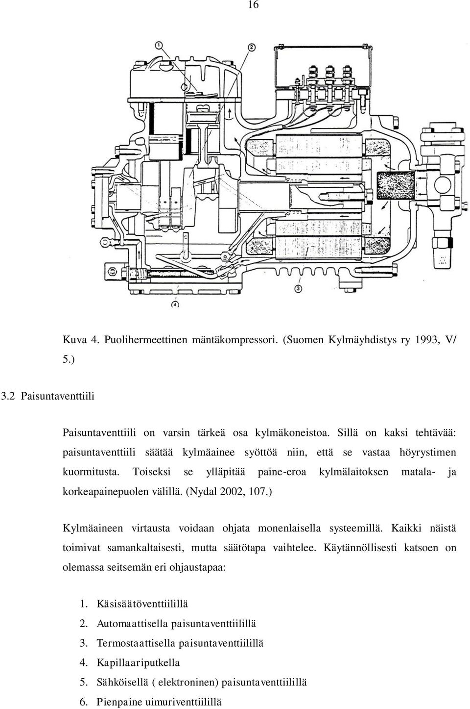 Toiseksi se ylläpitää paine-eroa kylmälaitoksen matala- ja korkeapainepuolen välillä. (Nydal 2002, 107.) Kylmäaineen virtausta voidaan ohjata monenlaisella systeemillä.