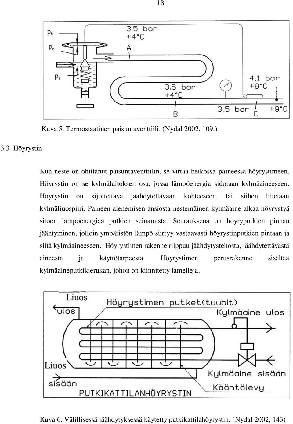 Paineen alenemisen ansiosta nestemäinen kylmäaine alkaa höyrystyä sitoen lämpöenergiaa putkien seinämistä.