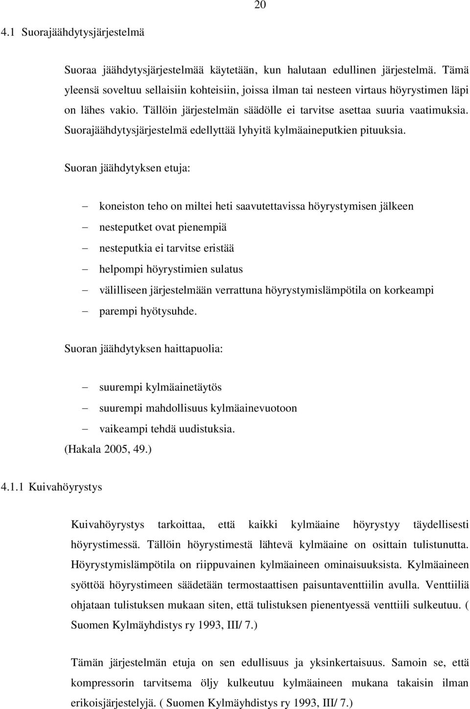 Suorajäähdytysjärjestelmä edellyttää lyhyitä kylmäaineputkien pituuksia.