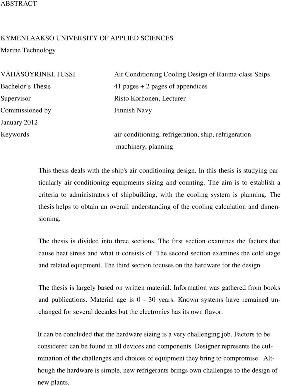 air-conditioning design. In this thesis is studying particularly air-conditioning equipments sizing and counting.