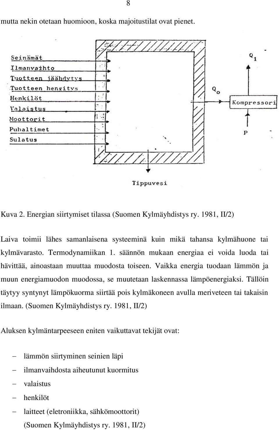 säännön mukaan energiaa ei voida luoda tai hävittää, ainoastaan muuttaa muodosta toiseen. Vaikka energia tuodaan lämmön ja muun energiamuodon muodossa, se muutetaan laskennassa lämpöenergiaksi.