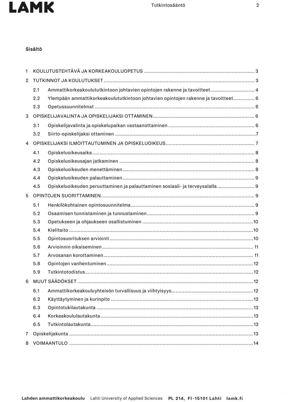 .. 6 3.2 Siirto-opiskelijaksi ottaminen...7 4 OPISKELIJAKSI ILMOITTAUTUMINEN JA OPISKELUOIKEUS... 7 4.1 Opiskeluoikeusaika... 8 4.2 Opiskeluoikeusajan jatkaminen... 8 4.3 Opiskeluoikeuden menettäminen.