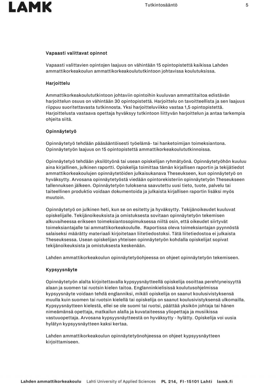 Harjoittelu on tavoitteellista ja sen laajuus riippuu suoritettavasta tutkinnosta. Yksi harjoitteluviikko vastaa 1,5 opintopistettä.