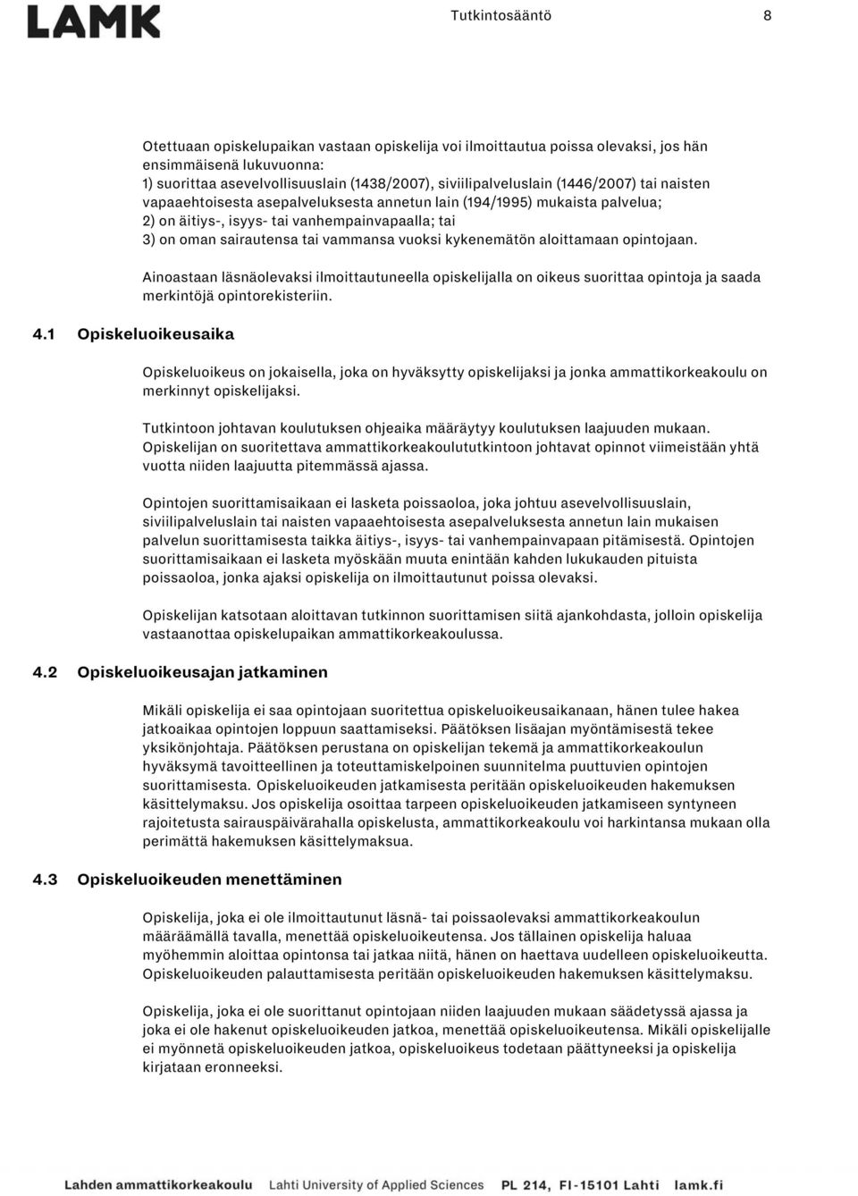 (1446/2007) tai naisten vapaaehtoisesta asepalveluksesta annetun lain (194/1995) mukaista palvelua; 2) on äitiys-, isyys- tai vanhempainvapaalla; tai 3) on oman sairautensa tai vammansa vuoksi