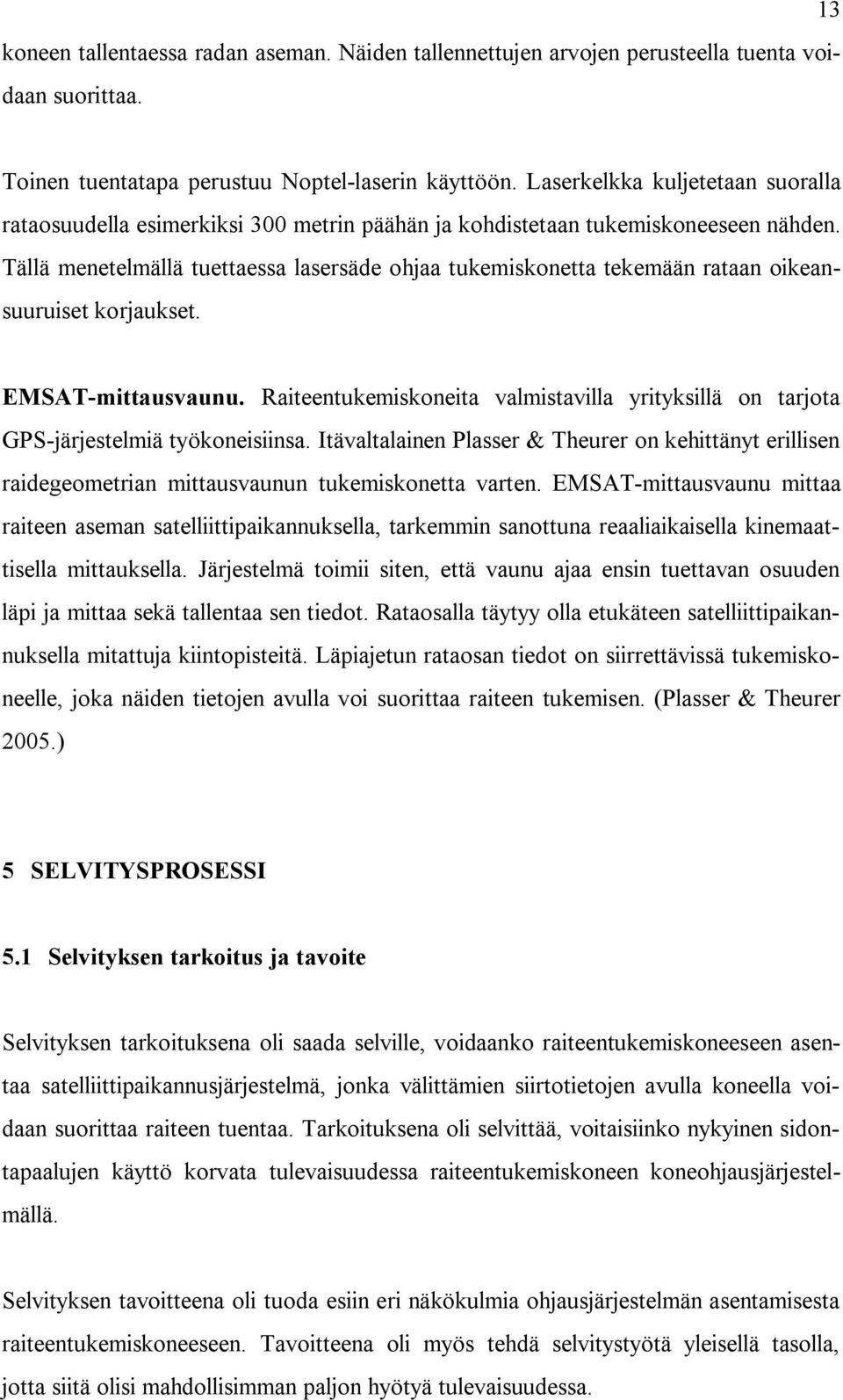 Tällä menetelmällä tuettaessa lasersäde ohjaa tukemiskonetta tekemään rataan oikeansuuruiset korjaukset. EMSAT-mittausvaunu.