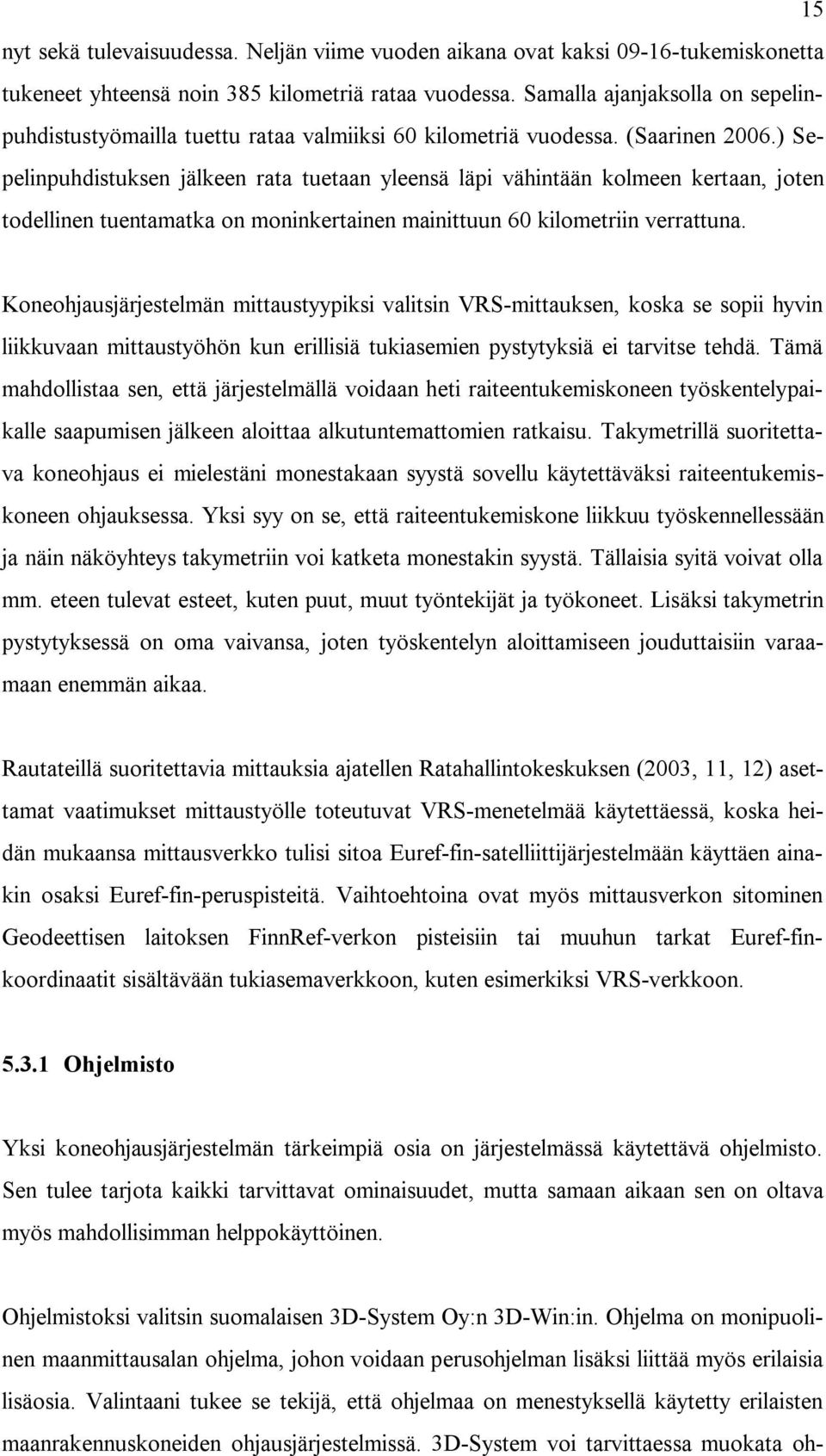 ) Sepelinpuhdistuksen jälkeen rata tuetaan yleensä läpi vähintään kolmeen kertaan, joten todellinen tuentamatka on moninkertainen mainittuun 60 kilometriin verrattuna.