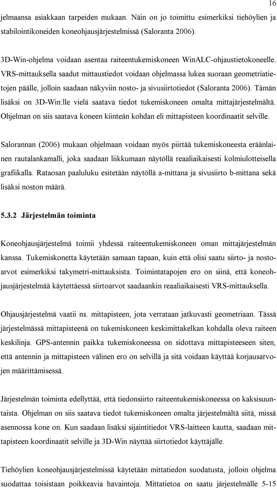 VRS-mittauksella saadut mittaustiedot voidaan ohjelmassa lukea suoraan geometriatietojen päälle, jolloin saadaan näkyviin nosto- ja sivusiirtotiedot (Saloranta 2006).