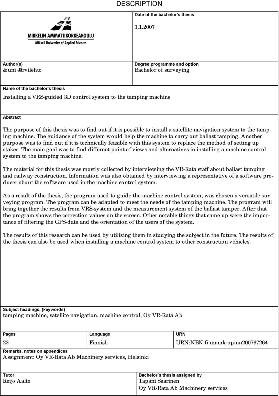 of this thesis was to find out if it is possible to install a satellite navigation system to the tamping machine. The guidance of the system would help the machine to carry out ballast tamping.