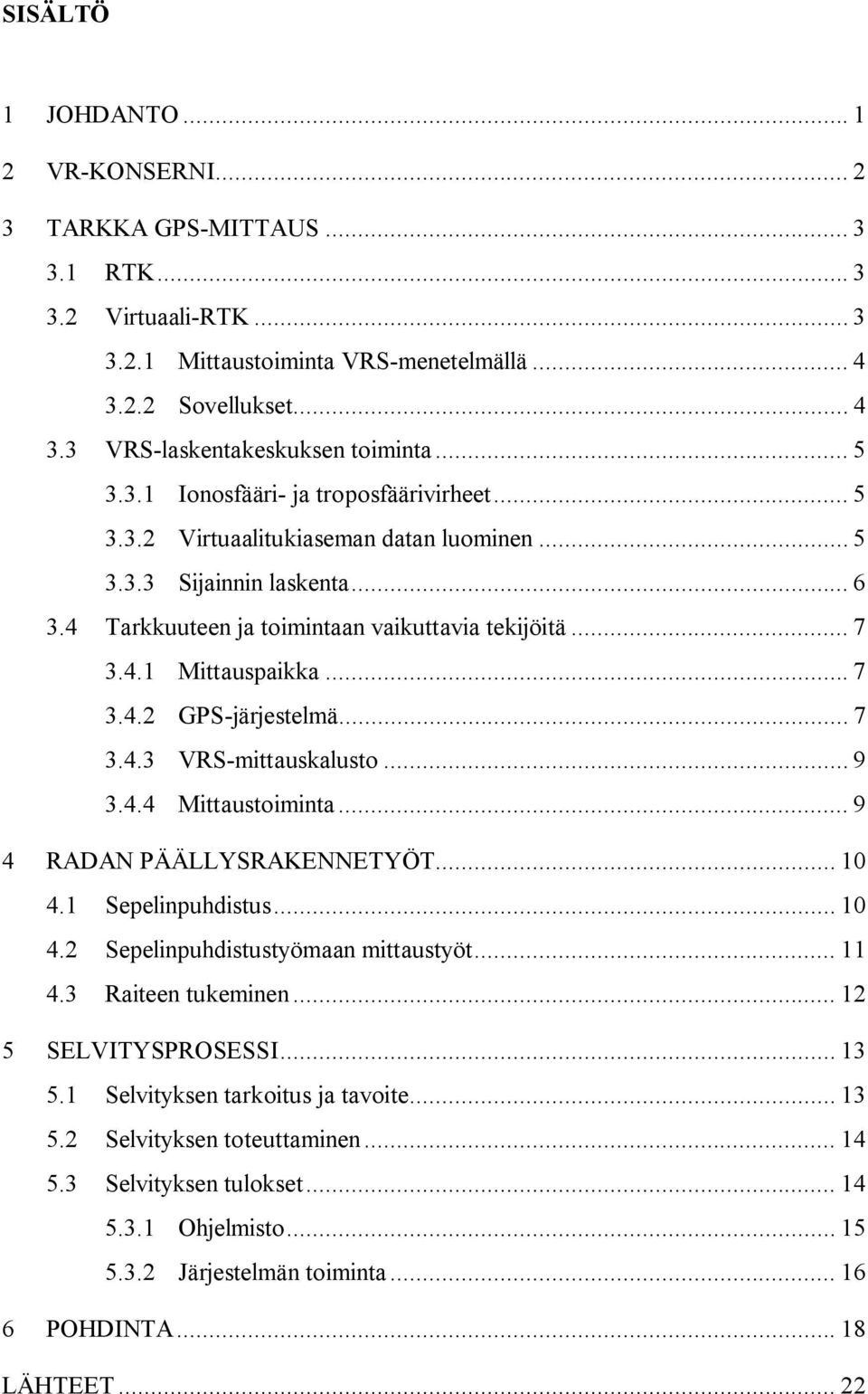 .. 7 3.4.2 GPS-järjestelmä... 7 3.4.3 VRS-mittauskalusto... 9 3.4.4 Mittaustoiminta... 9 4 RADAN PÄÄLLYSRAKENNETYÖT... 10 4.1 Sepelinpuhdistus... 10 4.2 Sepelinpuhdistustyömaan mittaustyöt... 11 4.