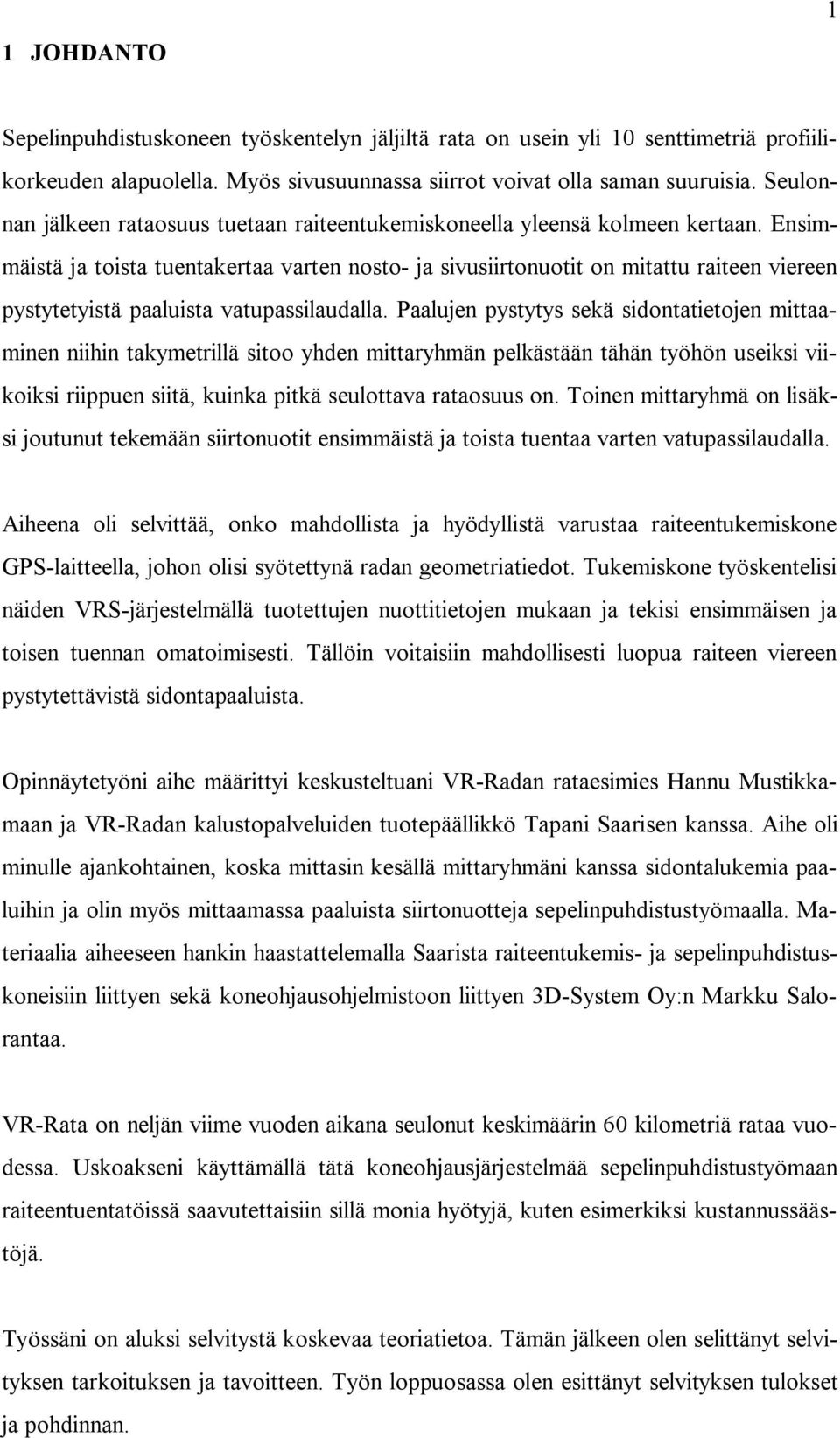 Ensimmäistä ja toista tuentakertaa varten nosto- ja sivusiirtonuotit on mitattu raiteen viereen pystytetyistä paaluista vatupassilaudalla.