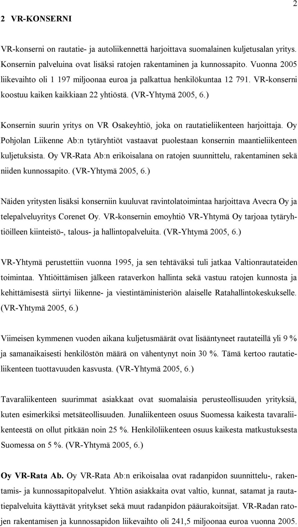 ) Konsernin suurin yritys on VR Osakeyhtiö, joka on rautatieliikenteen harjoittaja. Oy Pohjolan Liikenne Ab:n tytäryhtiöt vastaavat puolestaan konsernin maantieliikenteen kuljetuksista.