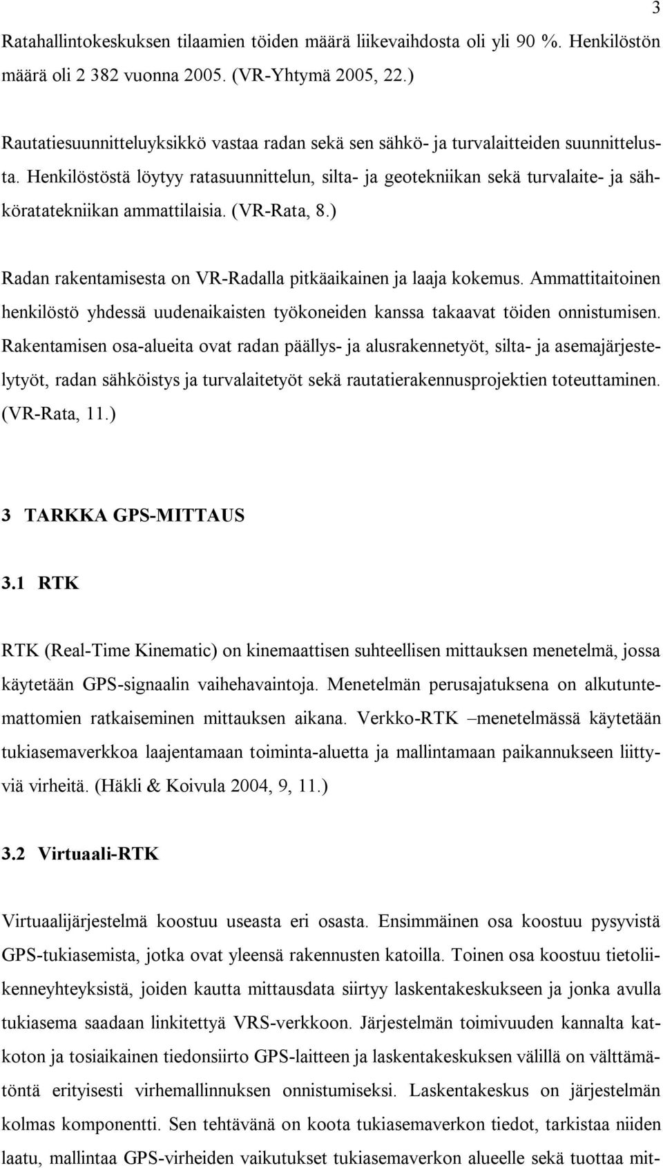 Henkilöstöstä löytyy ratasuunnittelun, silta- ja geotekniikan sekä turvalaite- ja sähköratatekniikan ammattilaisia. (VR-Rata, 8.) Radan rakentamisesta on VR-Radalla pitkäaikainen ja laaja kokemus.