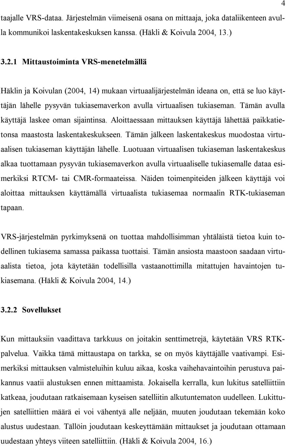 1 Mittaustoiminta VRS-menetelmällä Häklin ja Koivulan (2004, 14) mukaan virtuaalijärjestelmän ideana on, että se luo käyttäjän lähelle pysyvän tukiasemaverkon avulla virtuaalisen tukiaseman.