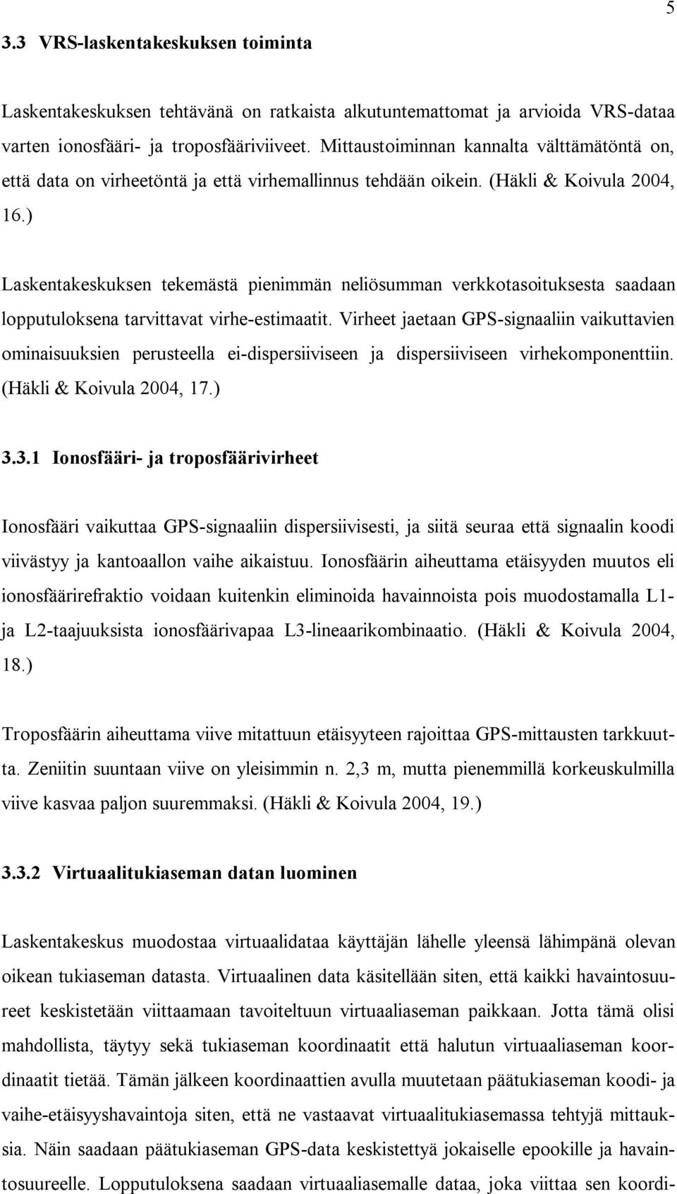 ) Laskentakeskuksen tekemästä pienimmän neliösumman verkkotasoituksesta saadaan lopputuloksena tarvittavat virhe-estimaatit.