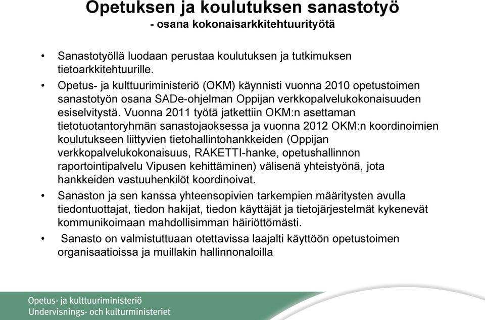 Vuonna 2011 työtä jatkettiin OKM:n asettaman tietotuotantoryhmän sanastojaoksessa ja vuonna 2012 OKM:n koordinoimien koulutukseen liittyvien tietohallintohankkeiden (Oppijan verkkopalvelukokonaisuus,