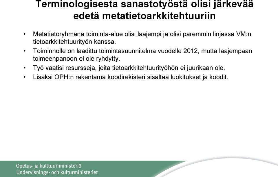 Toiminnolle on laadittu toimintasuunnitelma vuodelle 2012, mutta laajempaan toimeenpanoon ei ole ryhdytty.