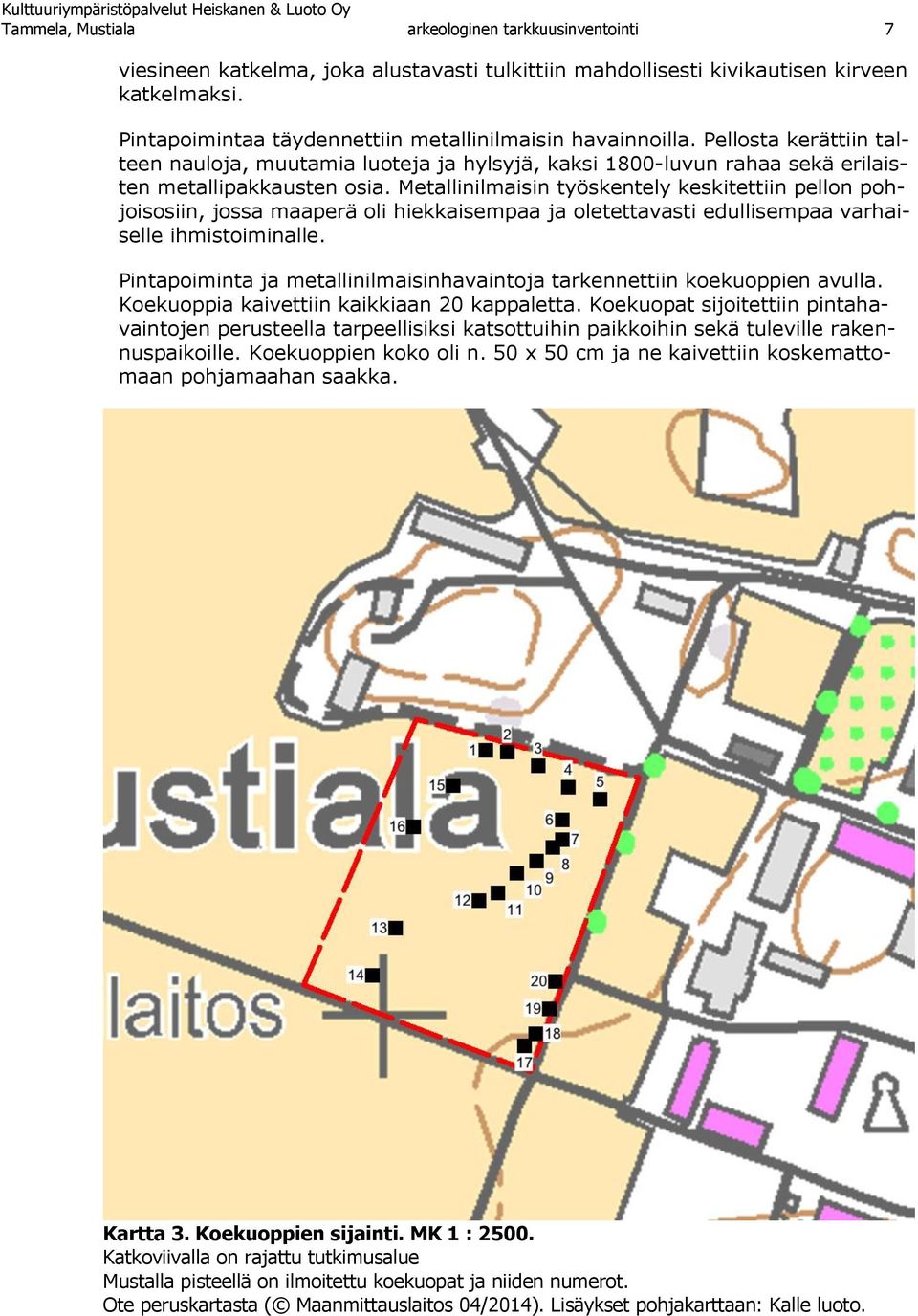 Metallinilmaisin työskentely keskitettiin pellon pohjoisosiin, jossa maaperä oli hiekkaisempaa ja oletettavasti edullisempaa varhaiselle ihmistoiminalle.