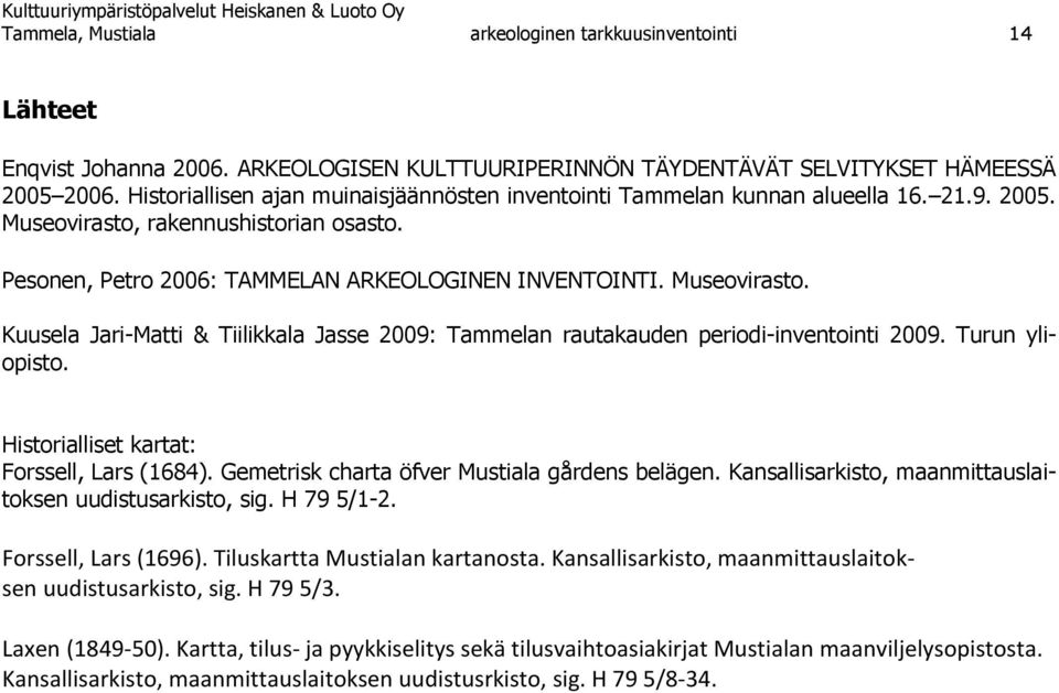 Turun yliopisto. Historialliset kartat: Forssell, Lars (1684). Gemetrisk charta öfver Mustiala gårdens belägen. Kansallisarkisto, maanmittauslaitoksen uudistusarkisto, sig. H 79 5/1-2.