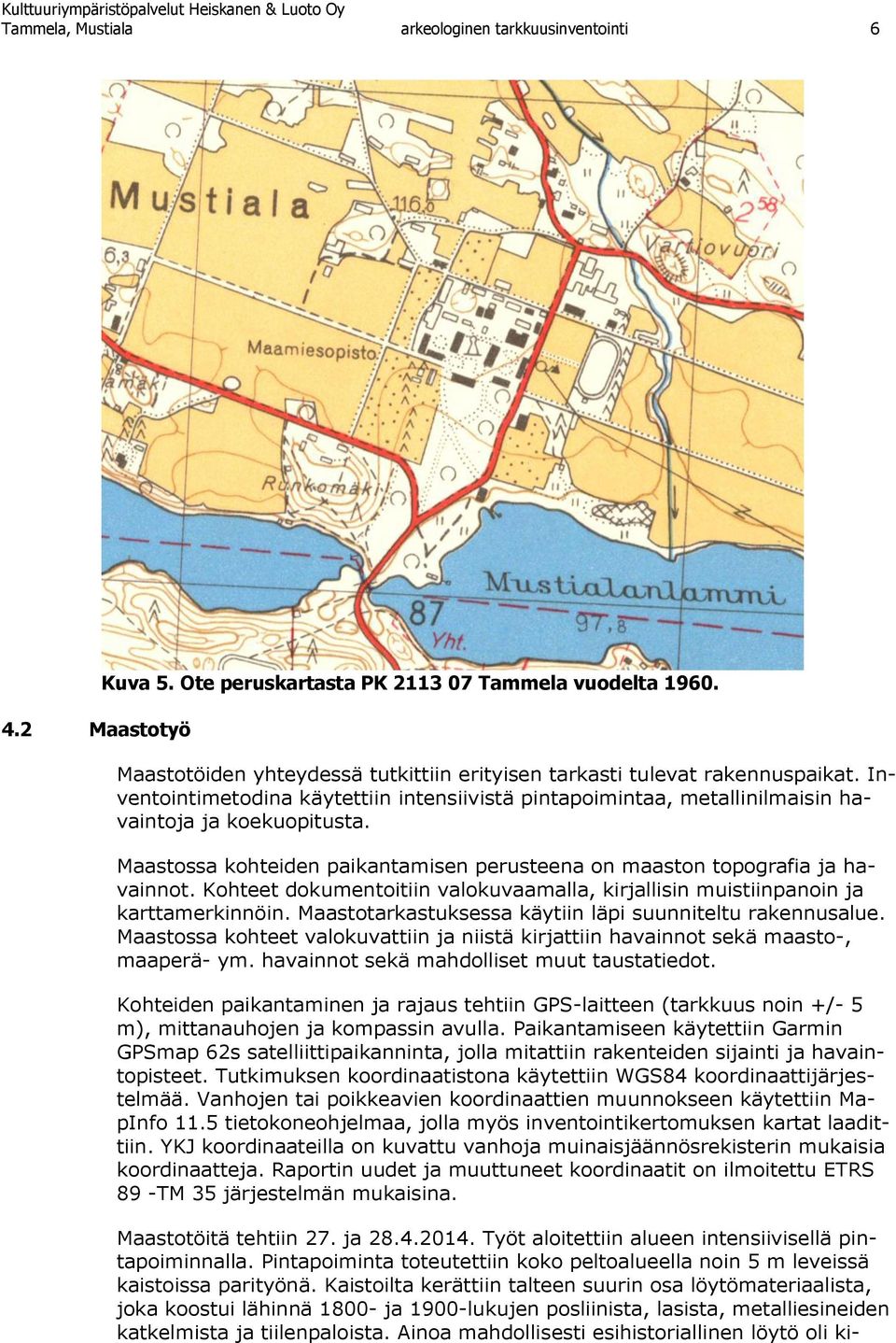 Maastossa kohteiden paikantamisen perusteena on maaston topografia ja havainnot. Kohteet dokumentoitiin valokuvaamalla, kirjallisin muistiinpanoin ja karttamerkinnöin.