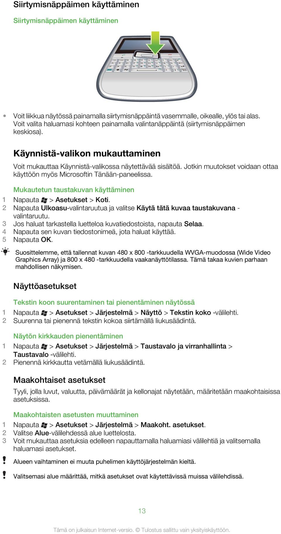 Jotkin muutokset voidaan ottaa käyttöön myös Microsoftin Tänään-paneelissa. Mukautetun taustakuvan käyttäminen 1 Napauta > Asetukset > Koti.