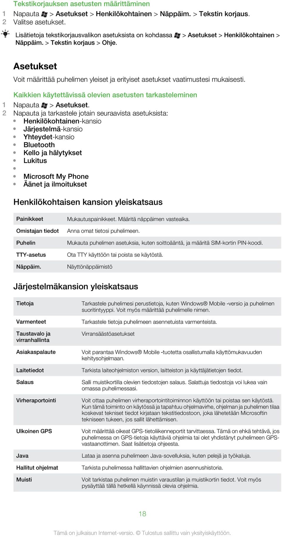 Asetukset Voit määrittää puhelimen yleiset ja erityiset asetukset vaatimustesi mukaisesti. Kaikkien käytettävissä olevien asetusten tarkasteleminen 1 Napauta > Asetukset.