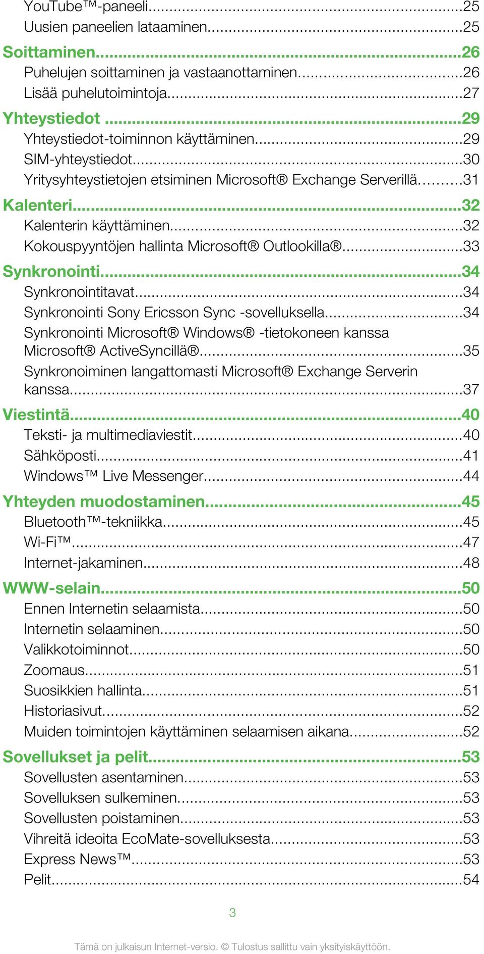 ..34 Synkronointitavat...34 Synkronointi Sony Ericsson Sync -sovelluksella...34 Synkronointi Microsoft Windows -tietokoneen kanssa Microsoft ActiveSyncillä.