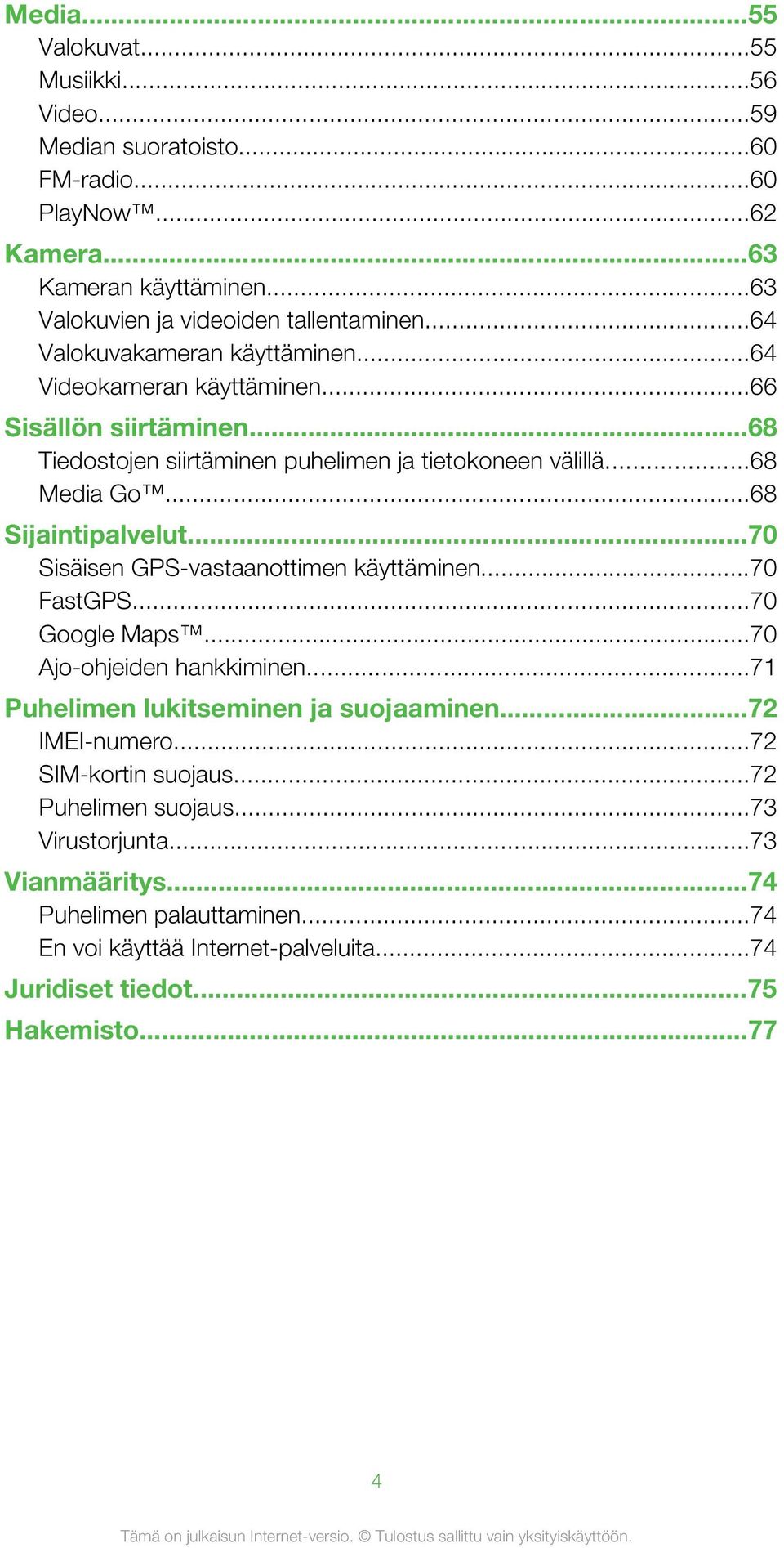 ..68 Sijaintipalvelut...70 Sisäisen GPS-vastaanottimen käyttäminen...70 FastGPS...70 Google Maps...70 Ajo-ohjeiden hankkiminen...71 Puhelimen lukitseminen ja suojaaminen.