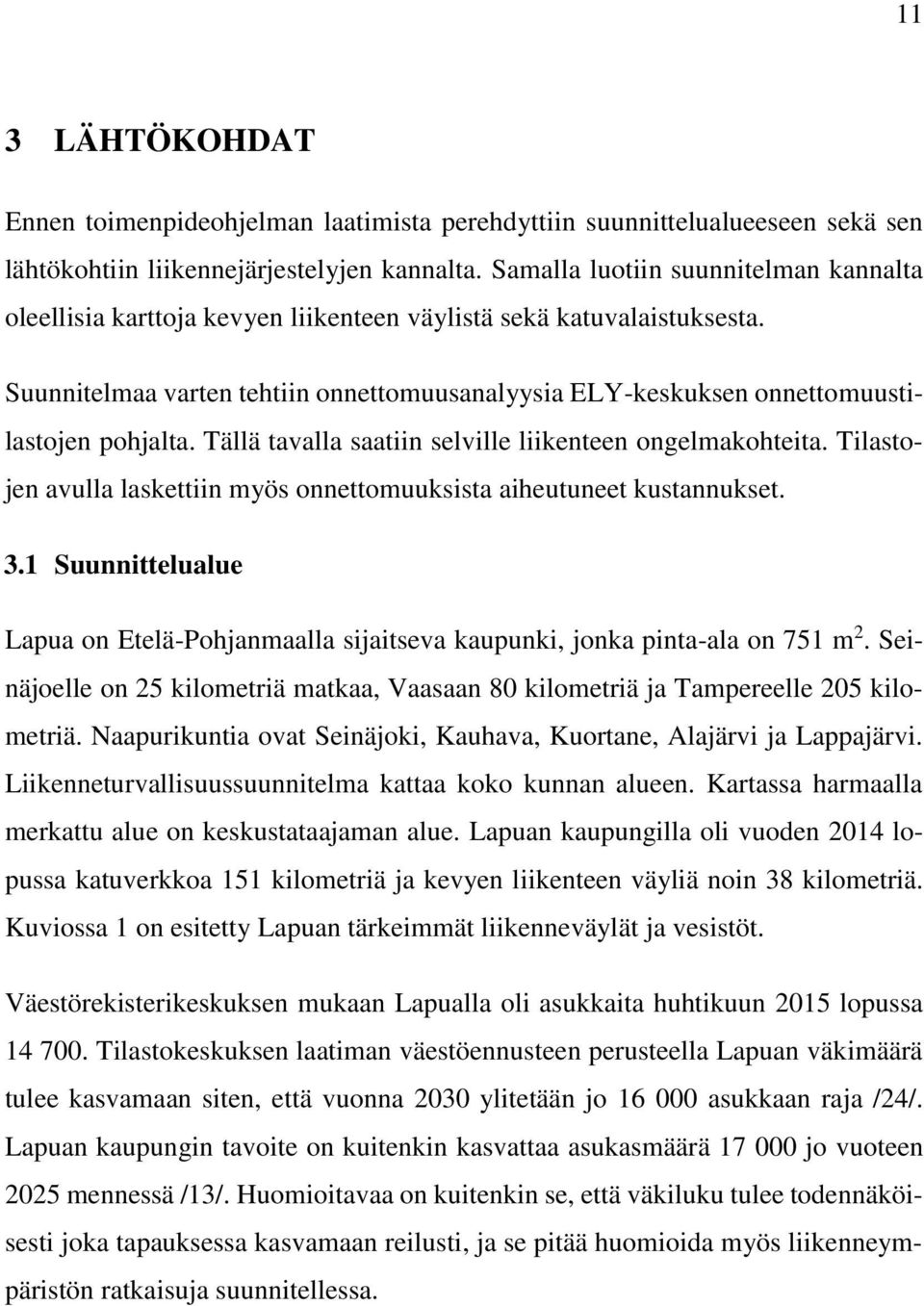 Suunnitelmaa varten tehtiin onnettomuusanalyysia ELY-keskuksen onnettomuustilastojen pohjalta. Tällä tavalla saatiin selville liikenteen ongelmakohteita.