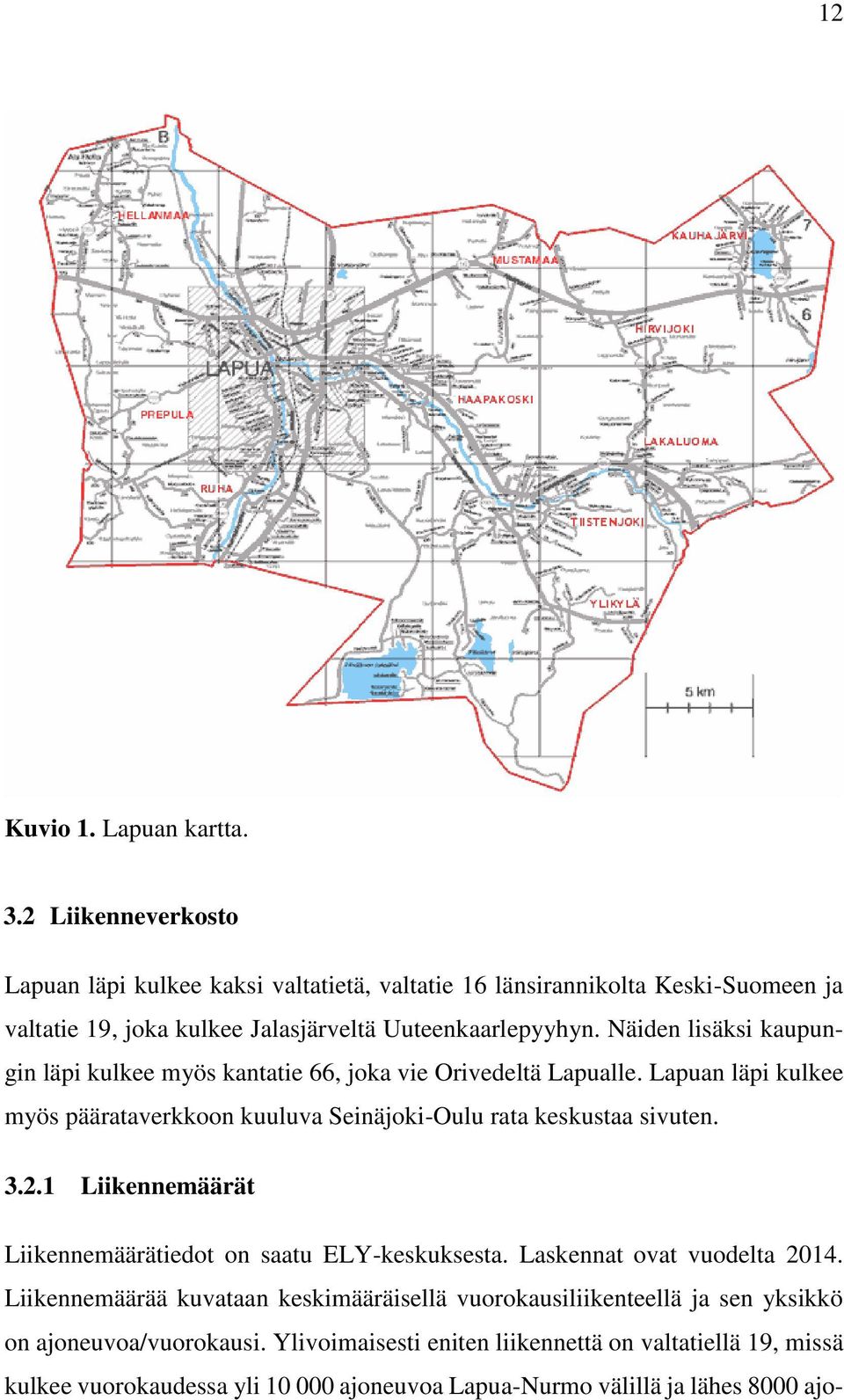 Näiden lisäksi kaupungin läpi kulkee myös kantatie 66, joka vie Orivedeltä Lapualle. Lapuan läpi kulkee myös päärataverkkoon kuuluva Seinäjoki-Oulu rata keskustaa sivuten. 3.2.