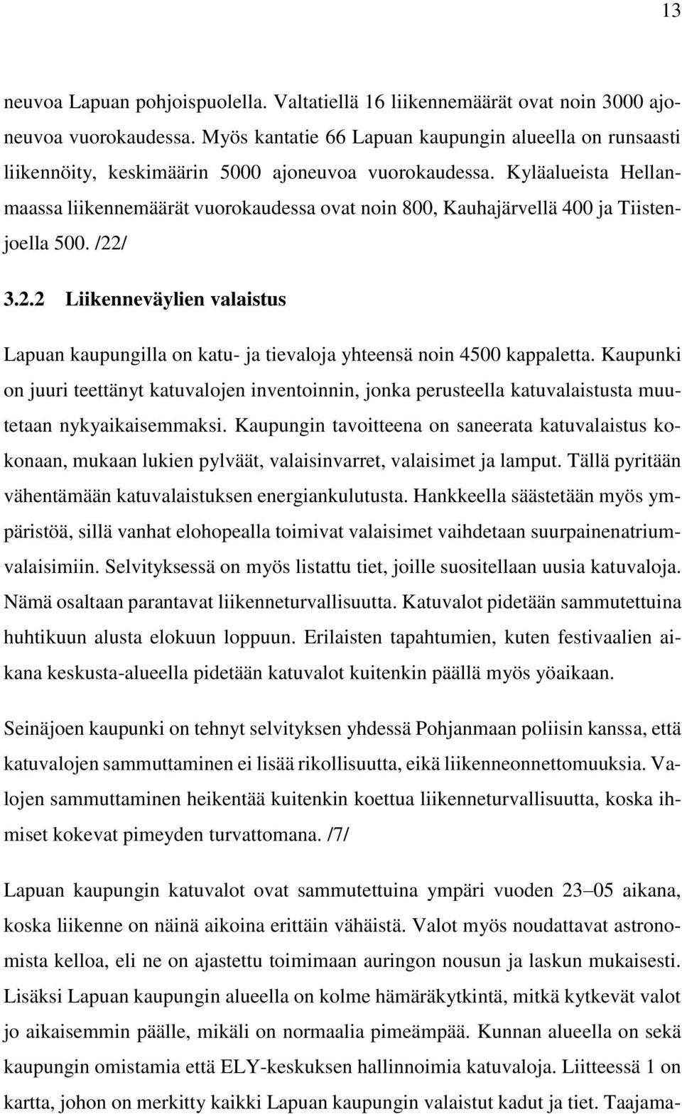 Kyläalueista Hellanmaassa liikennemäärät vuorokaudessa ovat noin 800, Kauhajärvellä 400 ja Tiistenjoella 500. /22