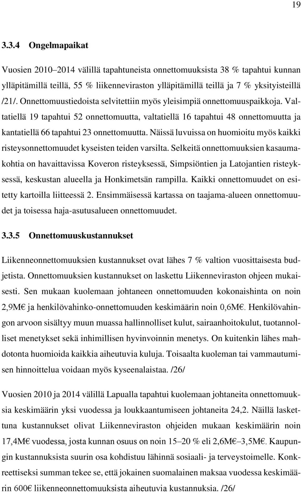 Näissä luvuissa on huomioitu myös kaikki risteysonnettomuudet kyseisten teiden varsilta.