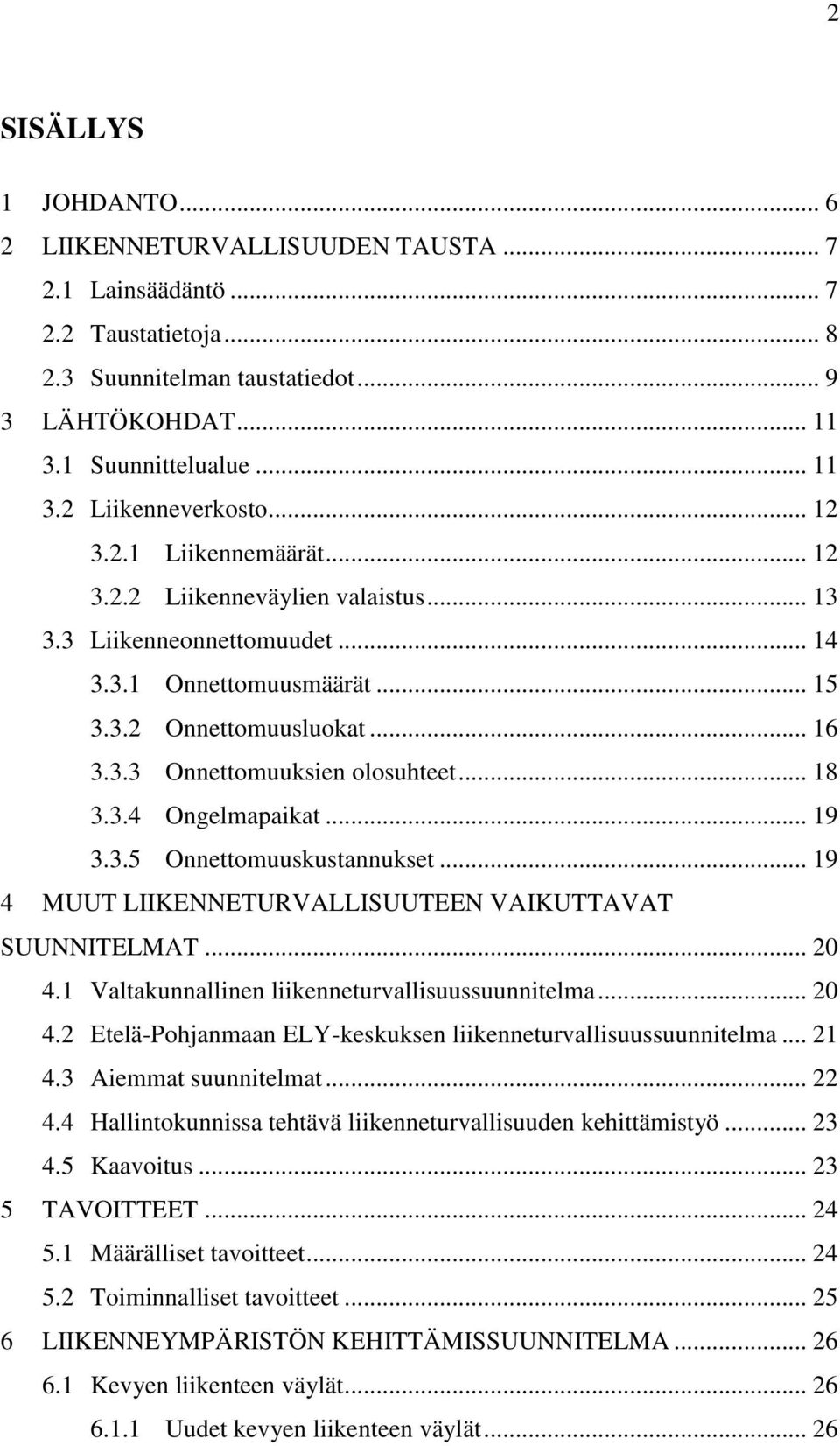 .. 18 3.3.4 Ongelmapaikat... 19 3.3.5 Onnettomuuskustannukset... 19 4 MUUT LIIKENNETURVALLISUUTEEN VAIKUTTAVAT SUUNNITELMAT... 20 4.1 Valtakunnallinen liikenneturvallisuussuunnitelma... 20 4.2 Etelä-Pohjanmaan ELY-keskuksen liikenneturvallisuussuunnitelma.