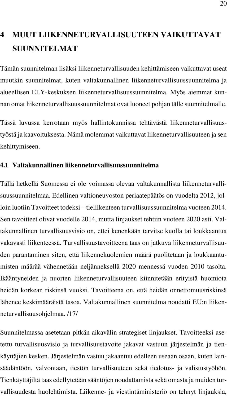 Tässä luvussa kerrotaan myös hallintokunnissa tehtävästä liikenneturvallisuustyöstä ja kaavoituksesta. Nämä molemmat vaikuttavat liikenneturvallisuuteen ja sen kehittymiseen. 4.